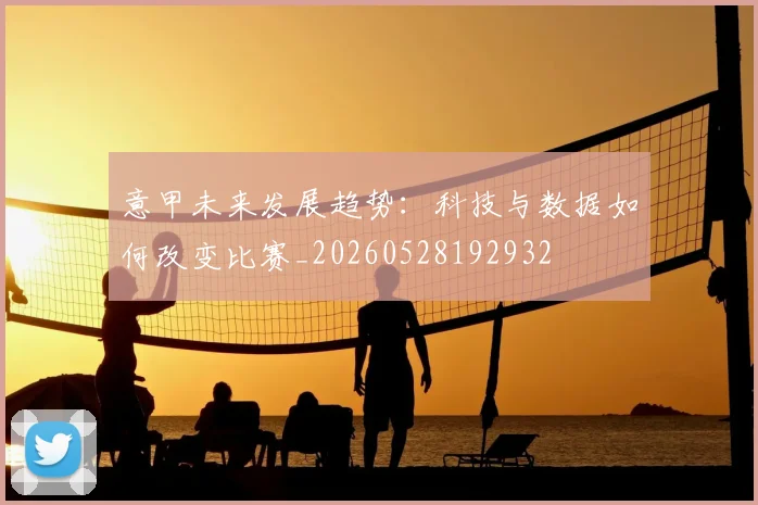 意甲未来发展趋势:科技与数据如何改变比赛_20260528192932